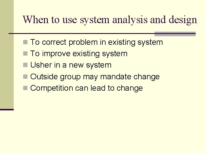 When to use system analysis and design n To correct problem in existing system