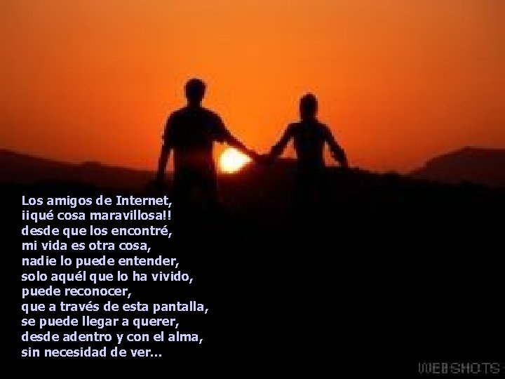 Los amigos de Internet, ¡¡qué cosa maravillosa!! desde que los encontré, mi vida es