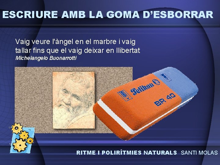 ESCRIURE AMB LA GOMA D’ESBORRAR Vaig veure l'àngel en el marbre i vaig tallar