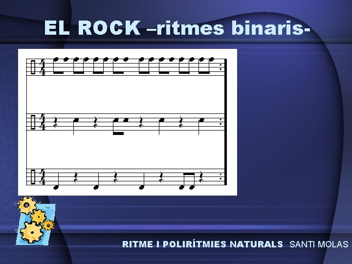 EL ROCK –ritmes binaris- RITME I POLIRÍTMIES NATURALS SANTI MOLAS 