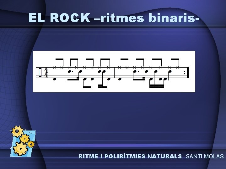 EL ROCK –ritmes binaris- RITME I POLIRÍTMIES NATURALS SANTI MOLAS 