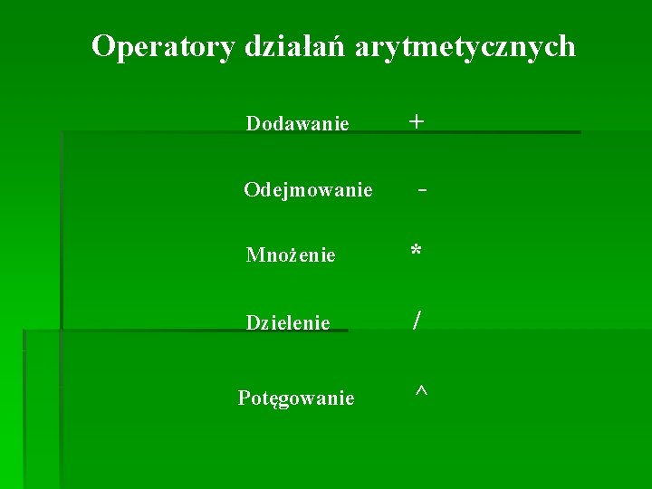 Operatory działań arytmetycznych Dodawanie Odejmowanie + - Mnożenie * Dzielenie / Potęgowanie ^ 