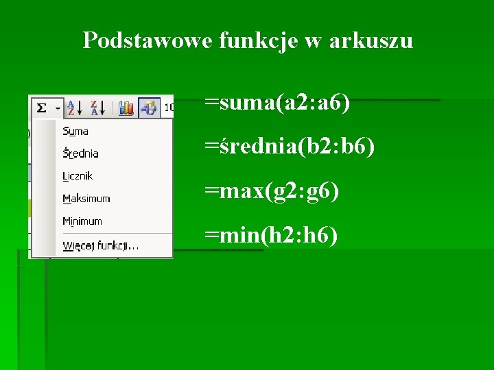 Podstawowe funkcje w arkuszu =suma(a 2: a 6) =średnia(b 2: b 6) =max(g 2: