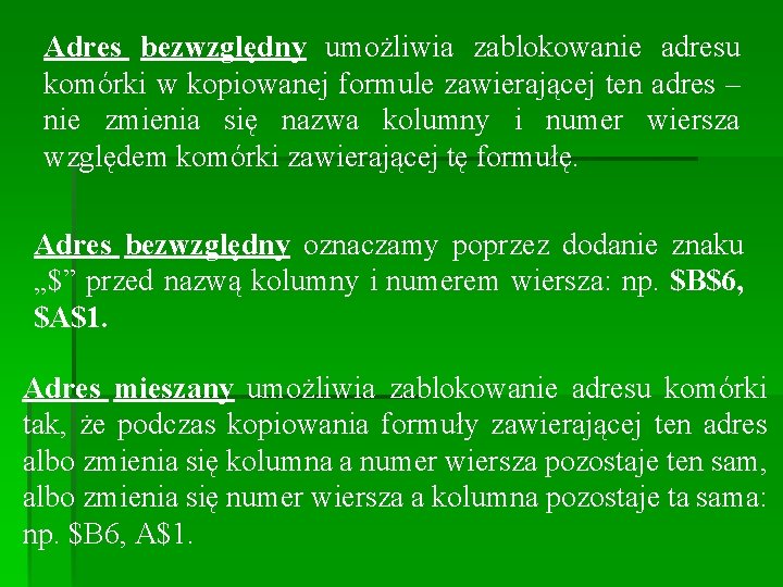Adres bezwzględny umożliwia zablokowanie adresu komórki w kopiowanej formule zawierającej ten adres – nie