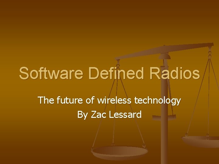 Software Defined Radios The future of wireless technology By Zac Lessard 