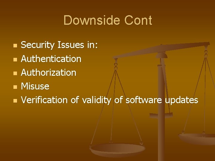 Downside Cont n n n Security Issues in: Authentication Authorization Misuse Verification of validity