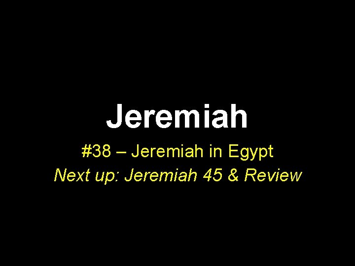 Jeremiah #38 – Jeremiah in Egypt Next up: Jeremiah 45 & Review 