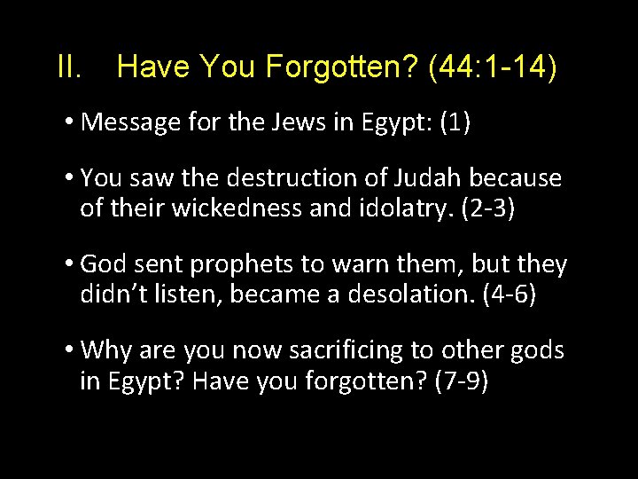II. Have You Forgotten? (44: 1 -14) • Message for the Jews in Egypt: