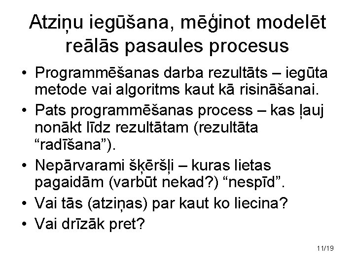 Atziņu iegūšana, mēģinot modelēt reālās pasaules procesus • Programmēšanas darba rezultāts – iegūta metode