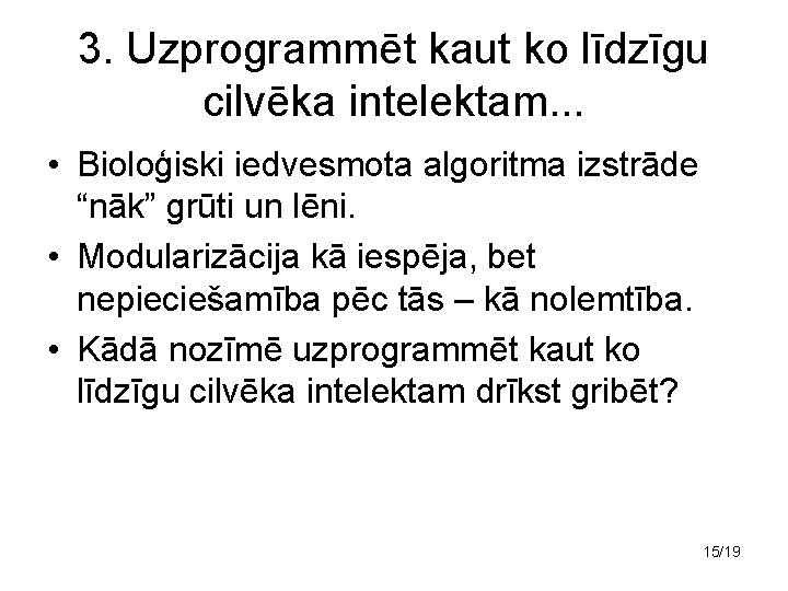 3. Uzprogrammēt kaut ko līdzīgu cilvēka intelektam. . . • Bioloģiski iedvesmota algoritma izstrāde