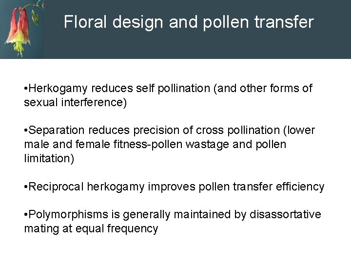 Floral design and pollen transfer • Herkogamy reduces self pollination (and other forms of