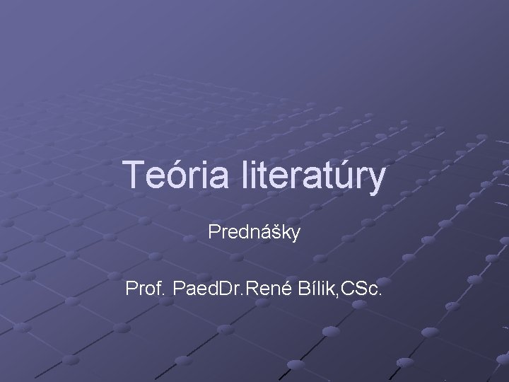 Teória literatúry Prednášky Prof. Paed. Dr. René Bílik, CSc. 