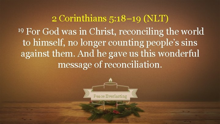 2 Corinthians 5: 18– 19 (NLT) 19 For God was in Christ, reconciling the