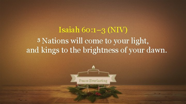 Isaiah 60: 1– 3 (NIV) 3 Nations will come to your light, and kings