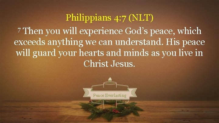Philippians 4: 7 (NLT) 7 Then you will experience God’s peace, which exceeds anything