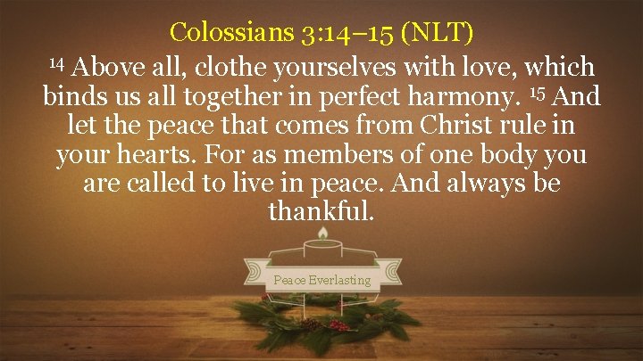Colossians 3: 14– 15 (NLT) 14 Above all, clothe yourselves with love, which binds