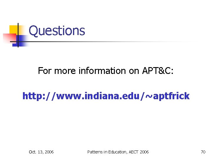 Questions For more information on APT&C: http: //www. indiana. edu/~aptfrick Oct. 13, 2006 Patterns