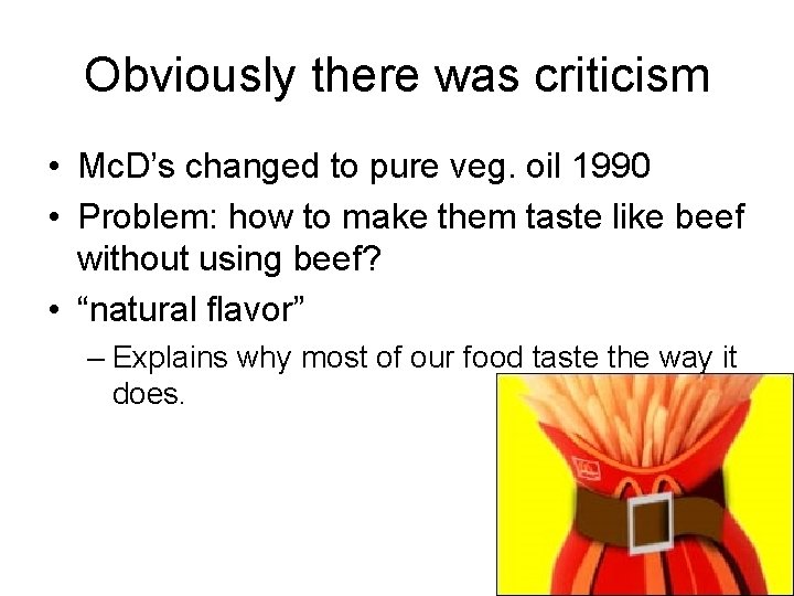 Obviously there was criticism • Mc. D’s changed to pure veg. oil 1990 •