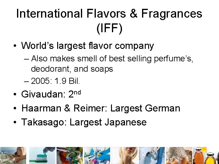 International Flavors & Fragrances (IFF) • World’s largest flavor company – Also makes smell