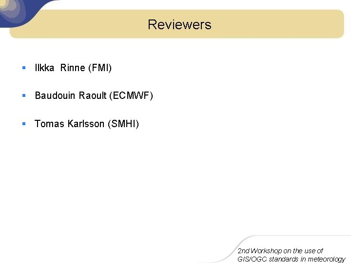 Reviewers § Ilkka Rinne (FMI) § Baudouin Raoult (ECMWF) § Tomas Karlsson (SMHI) 2