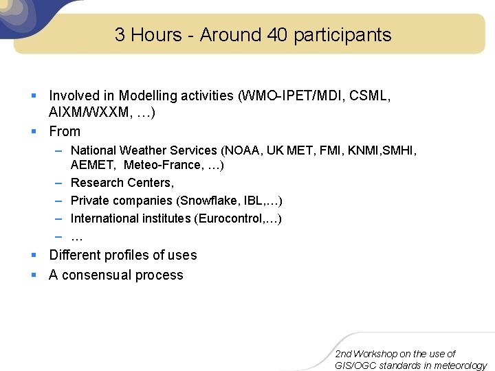 3 Hours - Around 40 participants § Involved in Modelling activities (WMO-IPET/MDI, CSML, AIXM/WXXM,