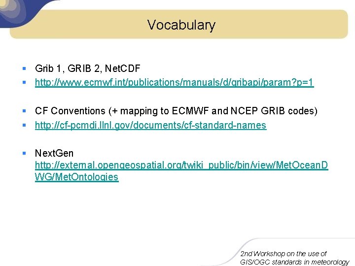 Vocabulary § Grib 1, GRIB 2, Net. CDF § http: //www. ecmwf. int/publications/manuals/d/gribapi/param? p=1