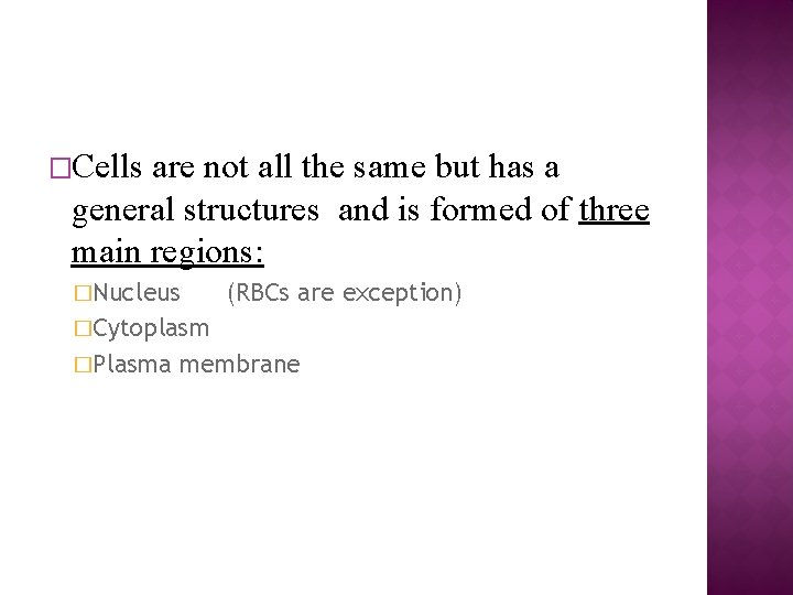 �Cells are not all the same but has a general structures and is formed