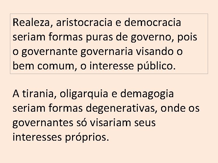 Realeza, aristocracia e democracia seriam formas puras de governo, pois o governante governaria visando