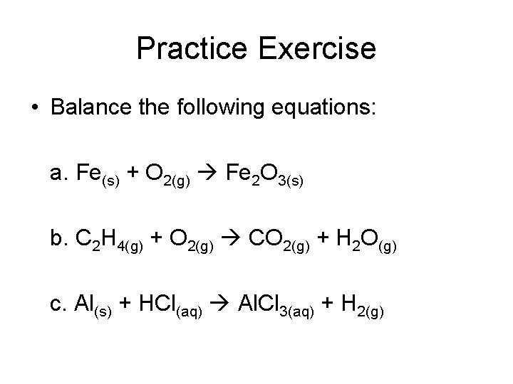 Practice Exercise • Balance the following equations: a. Fe(s) + O 2(g) Fe 2