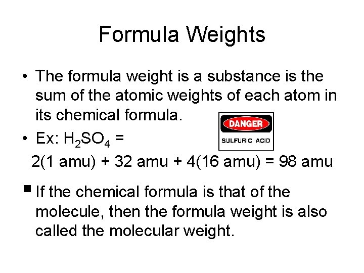 Formula Weights • The formula weight is a substance is the sum of the