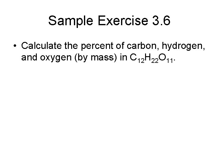 Sample Exercise 3. 6 • Calculate the percent of carbon, hydrogen, and oxygen (by