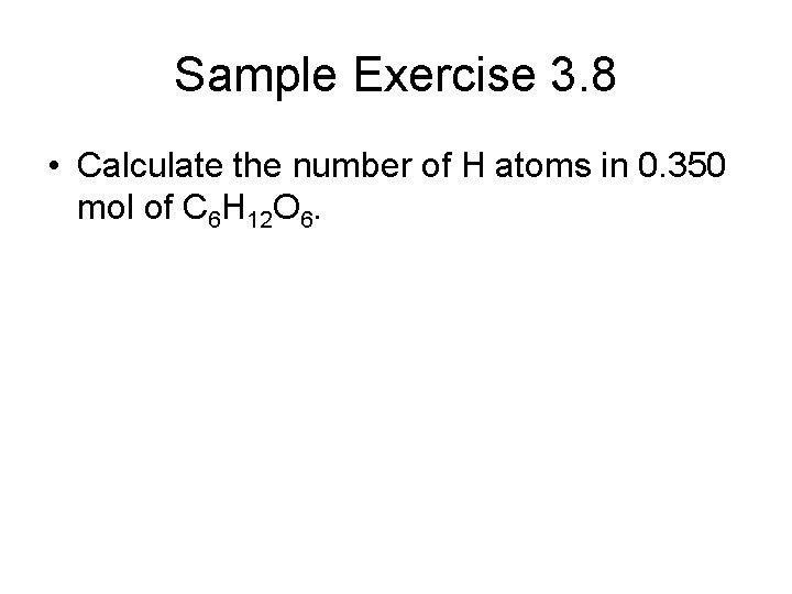 Sample Exercise 3. 8 • Calculate the number of H atoms in 0. 350