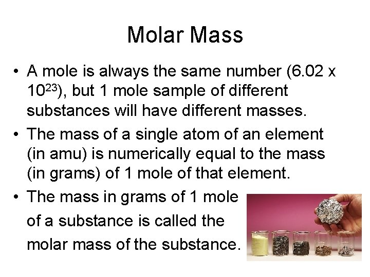 Molar Mass • A mole is always the same number (6. 02 x 1023),