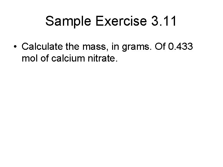 Sample Exercise 3. 11 • Calculate the mass, in grams. Of 0. 433 mol