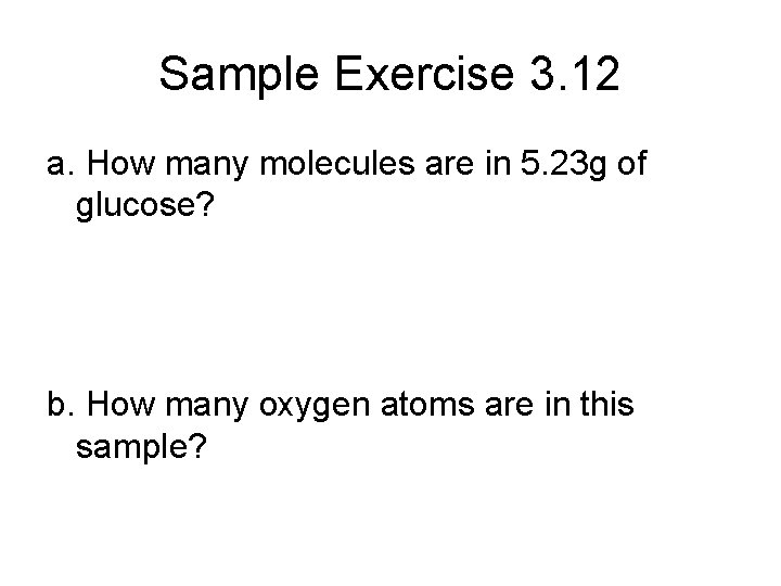 Sample Exercise 3. 12 a. How many molecules are in 5. 23 g of