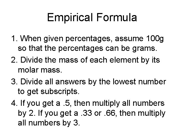Empirical Formula 1. When given percentages, assume 100 g so that the percentages can