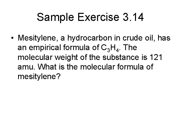 Sample Exercise 3. 14 • Mesitylene, a hydrocarbon in crude oil, has an empirical