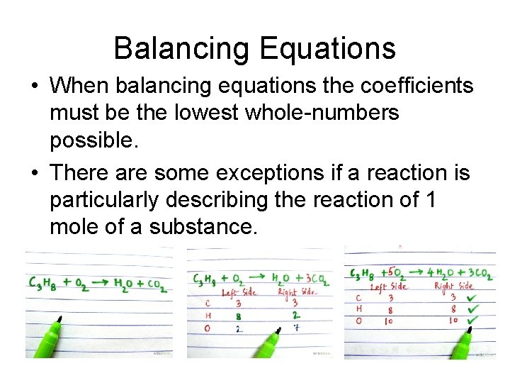 Balancing Equations • When balancing equations the coefficients must be the lowest whole-numbers possible.