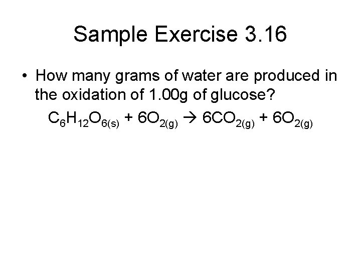 Sample Exercise 3. 16 • How many grams of water are produced in the