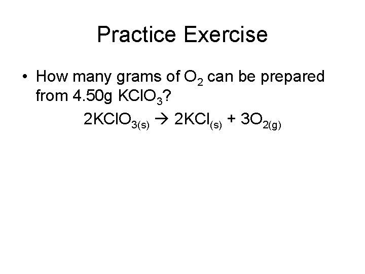 Practice Exercise • How many grams of O 2 can be prepared from 4.