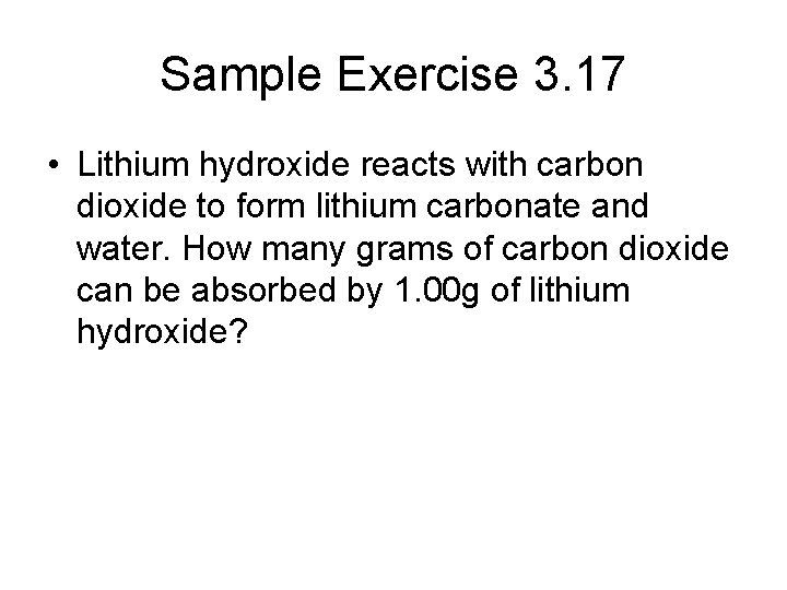 Sample Exercise 3. 17 • Lithium hydroxide reacts with carbon dioxide to form lithium