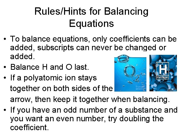 Rules/Hints for Balancing Equations • To balance equations, only coefficients can be added, subscripts
