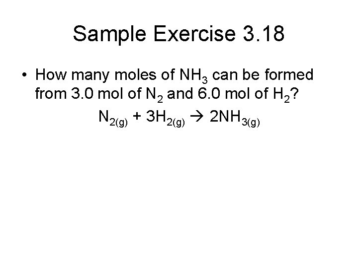 Sample Exercise 3. 18 • How many moles of NH 3 can be formed