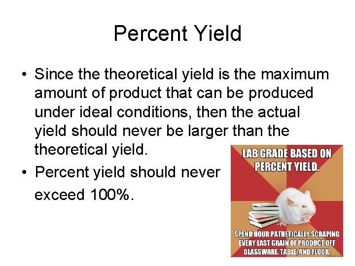 Percent Yield • Since theoretical yield is the maximum amount of product that can