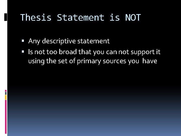 Thesis Statement is NOT Any descriptive statement Is not too broad that you can