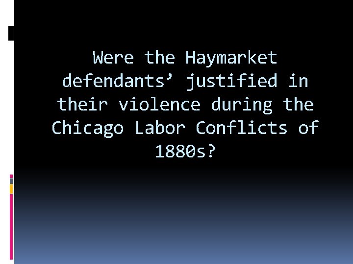 Were the Haymarket defendants’ justified in their violence during the Chicago Labor Conflicts of