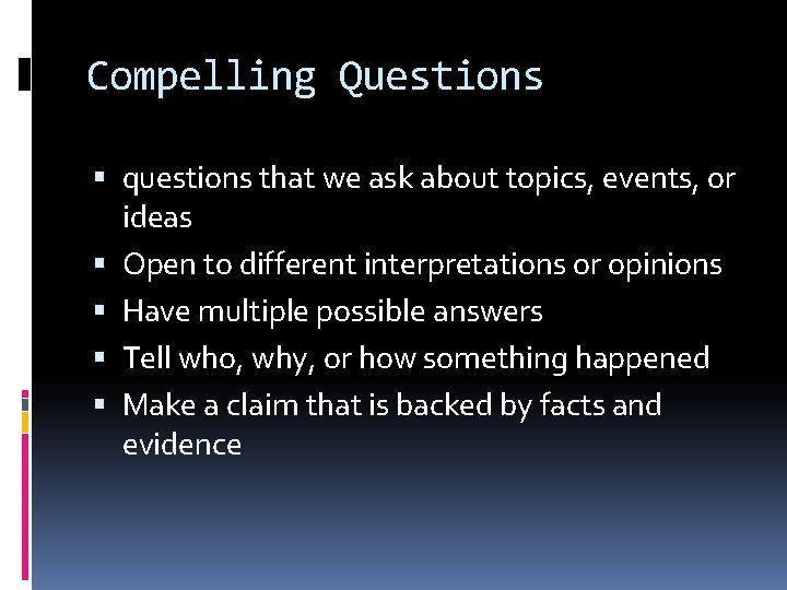 Compelling Questions questions that we ask about topics, events, or ideas Open to different