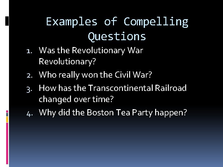 Examples of Compelling Questions 1. Was the Revolutionary War Revolutionary? 2. Who really won