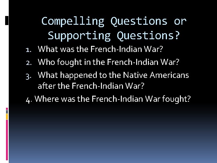 Compelling Questions or Supporting Questions? 1. What was the French-Indian War? 2. Who fought