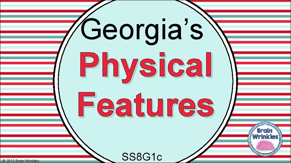 Georgia’s Physical Features © 2015 Brain Wrinkles SS 8 G 1 c 